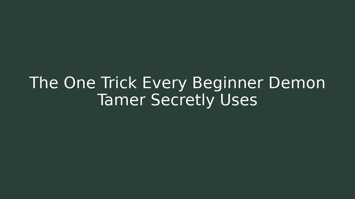 The One Trick Every Beginner Demon Tamer Secretly Uses