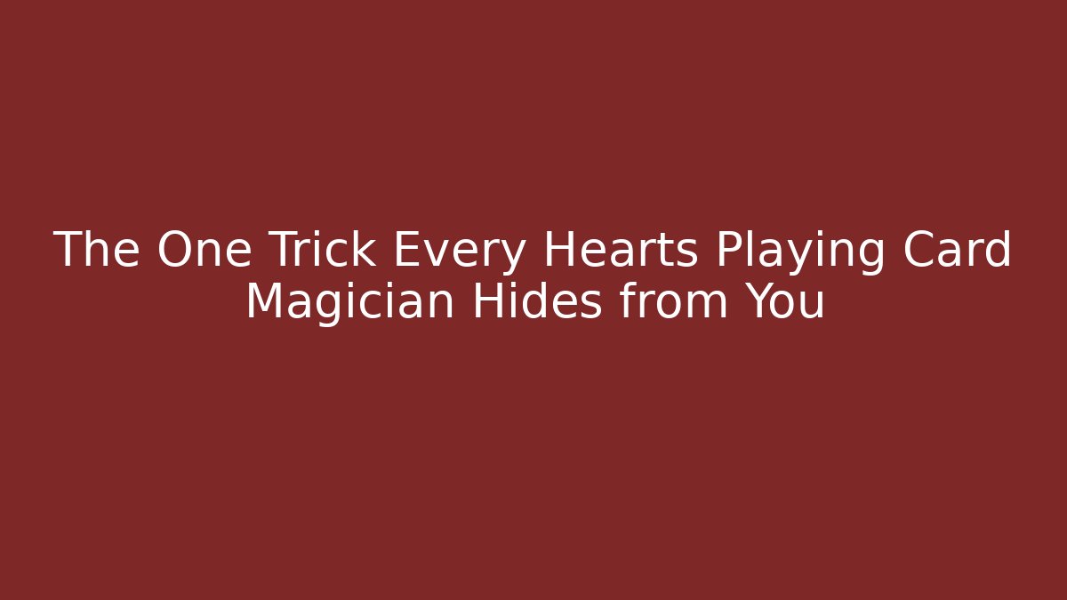 The One Trick Every Hearts Playing Card Magician Hides from You - Critter Realm
