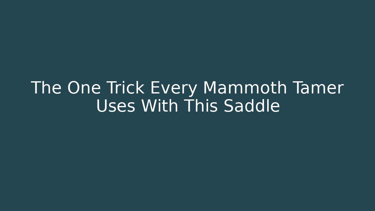 The One Trick Every Mammoth Tamer Uses With This Saddle