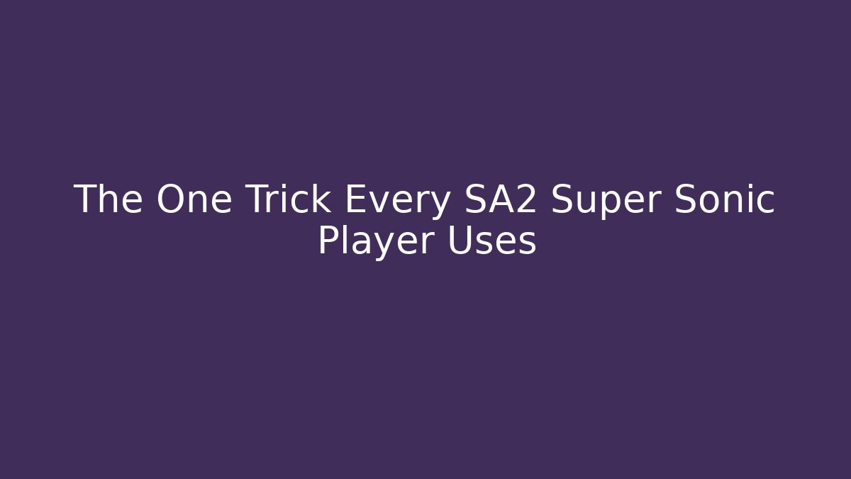 The One Trick Every SA2 Super Sonic Player Uses
