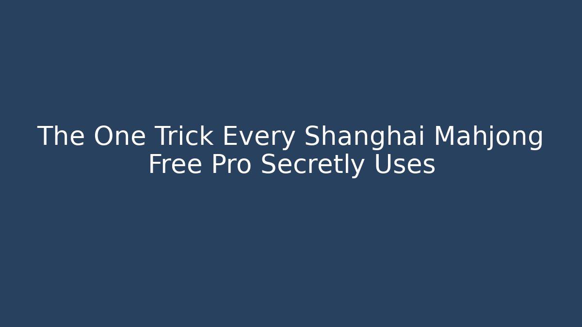 The One Trick Every Shanghai Mahjong Free Pro Secretly Uses