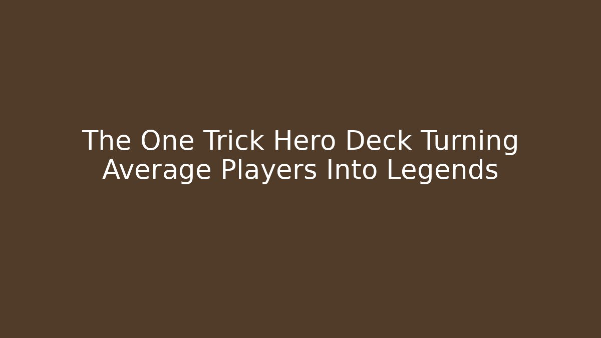 The One Trick Hero Deck Turning Average Players Into Legends