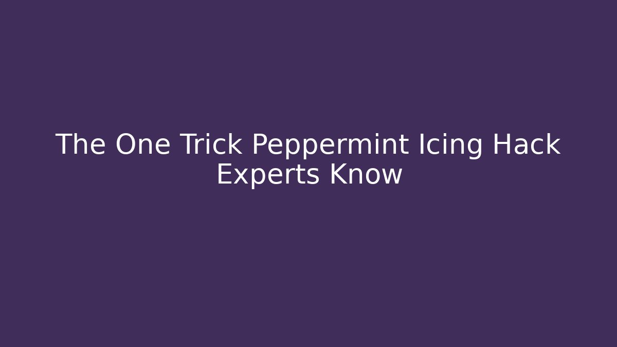 The One Trick Peppermint Icing Hack Experts Know