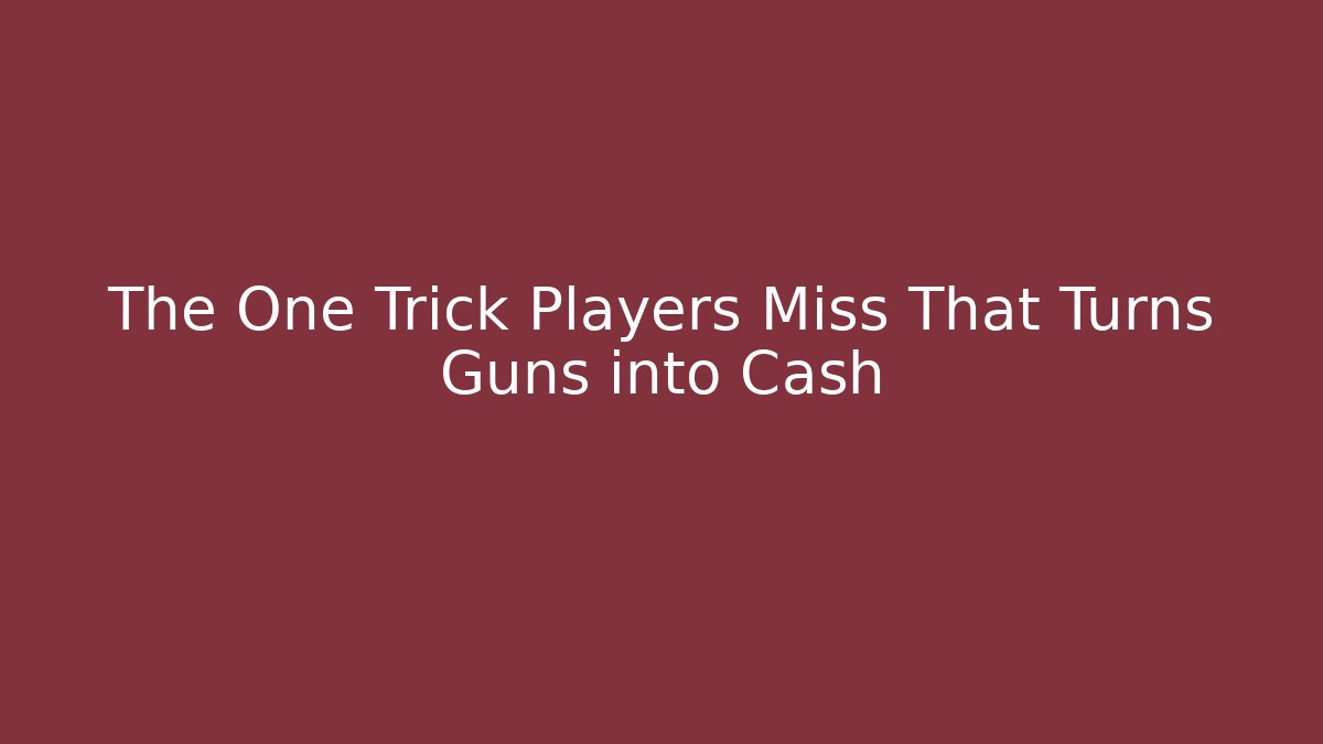 The One Trick Players Miss That Turns Guns into Cash