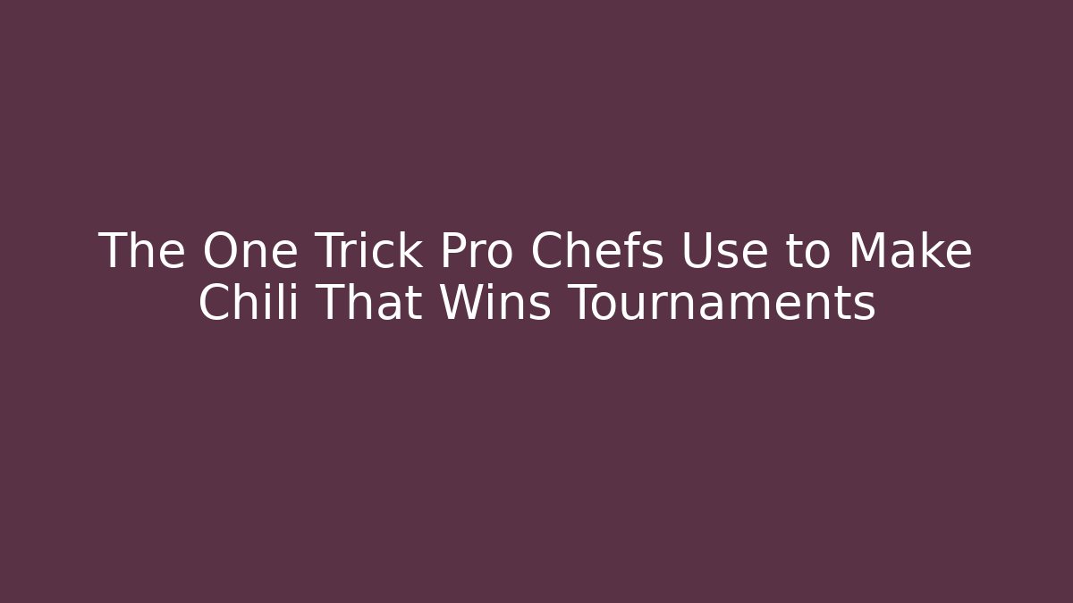 The One Trick Pro Chefs Use to Make Chili That Wins Tournaments