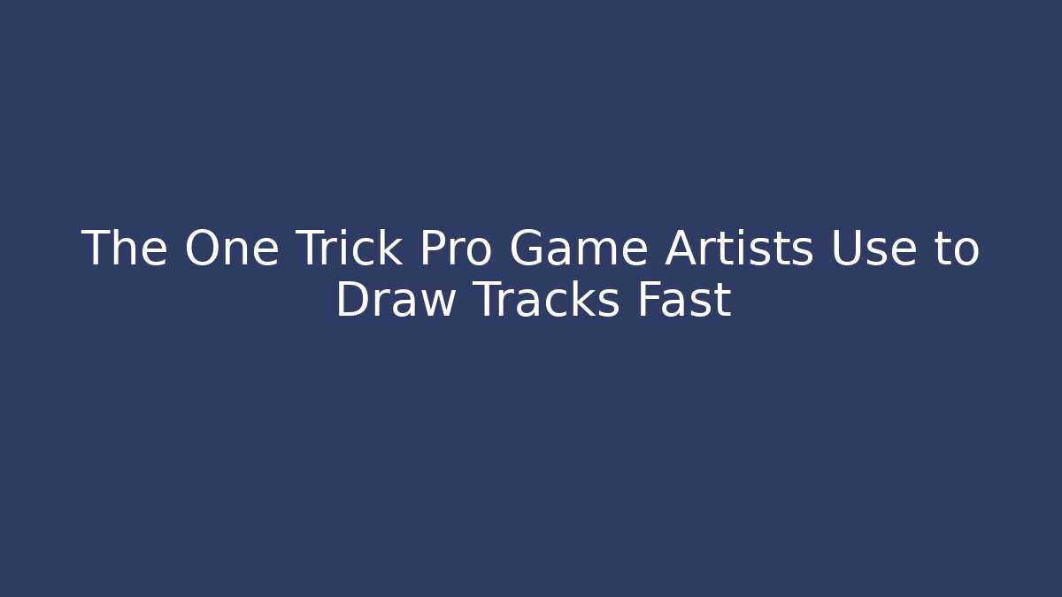The One Trick Pro Game Artists Use to Draw Tracks Fast