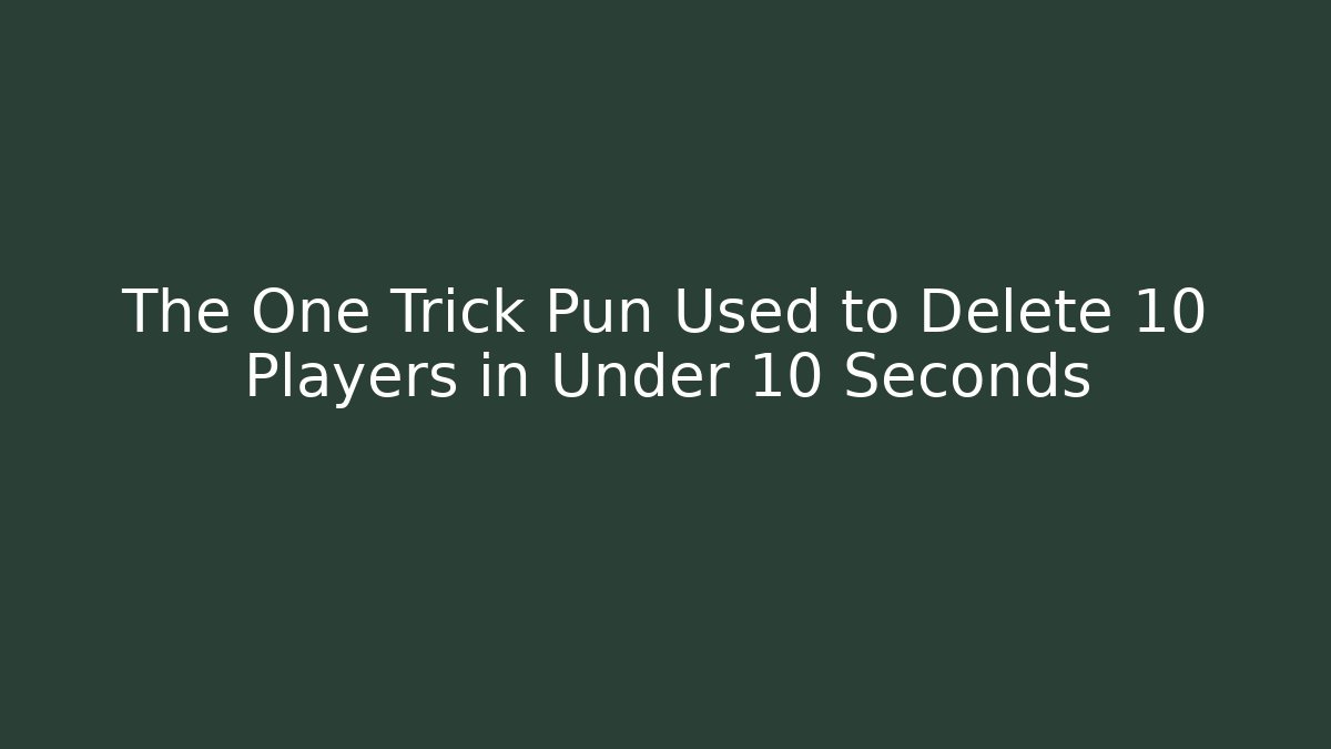 The One Trick Pun Used to Delete 10 Players in Under 10 Seconds