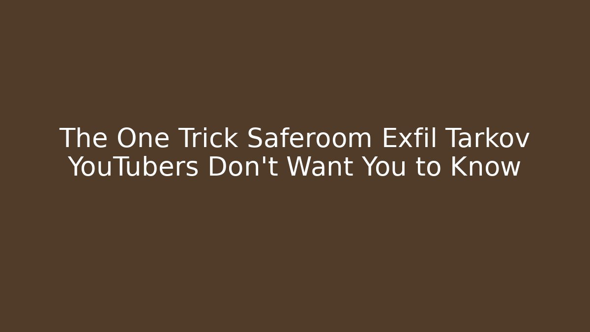 The One Trick Saferoom Exfil Tarkov YouTubers Don’t Want You to Know