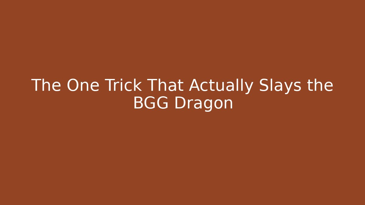 The One Trick That Actually Slays the BGG Dragon