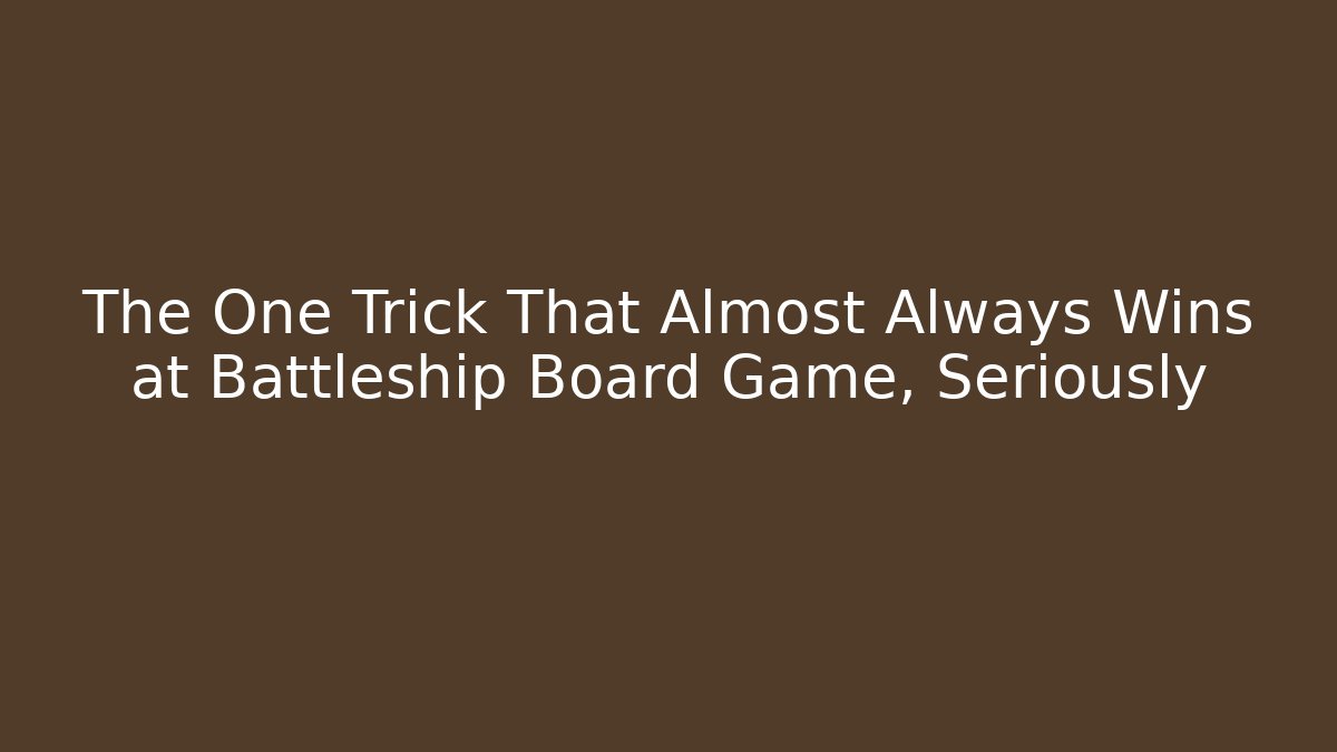 The One Trick That Almost Always Wins at Battleship Board Game, Seriously