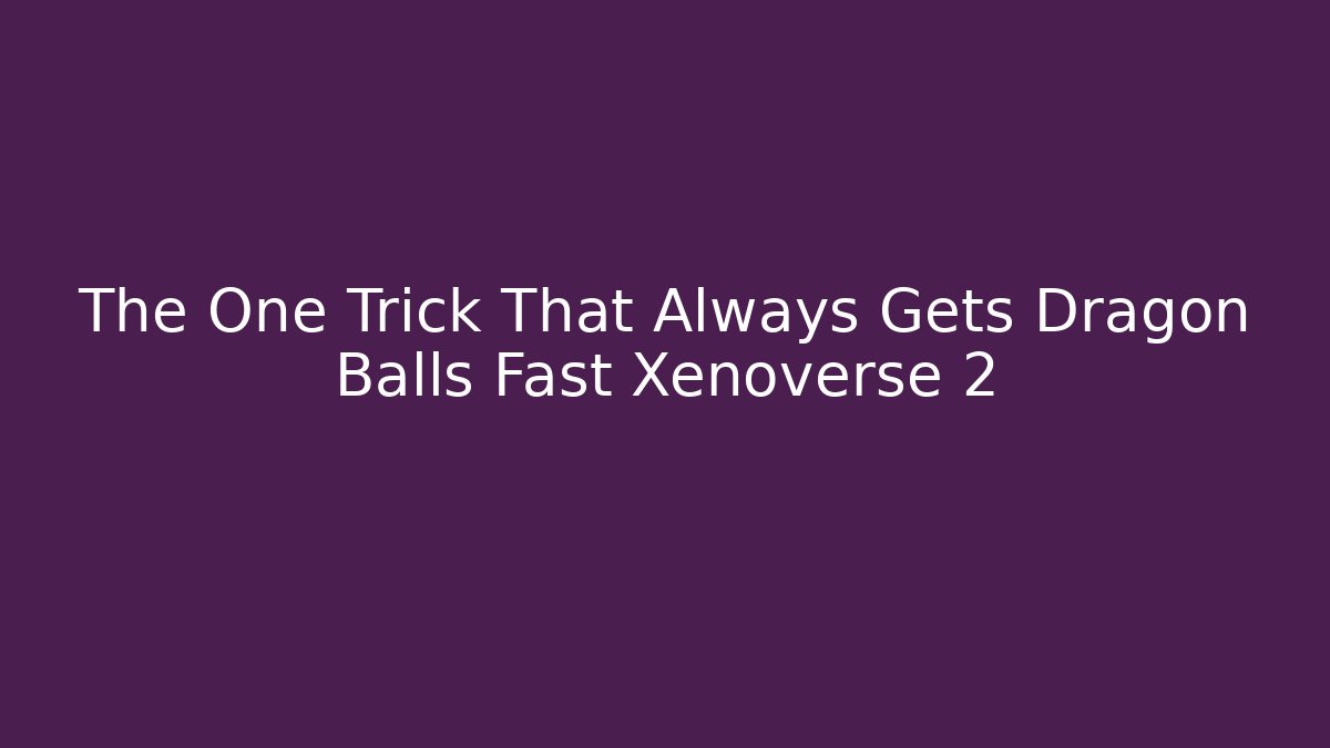 The One Trick That Always Gets Dragon Balls Fast Xenoverse 2 - Critter Realm