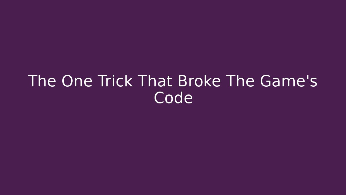 The One Trick That Broke The Game's Code
