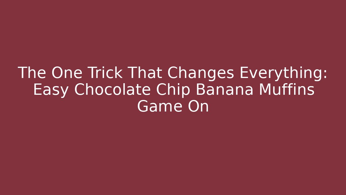 The One Trick That Changes Everything: Easy Chocolate Chip Banana Muffins Game On
