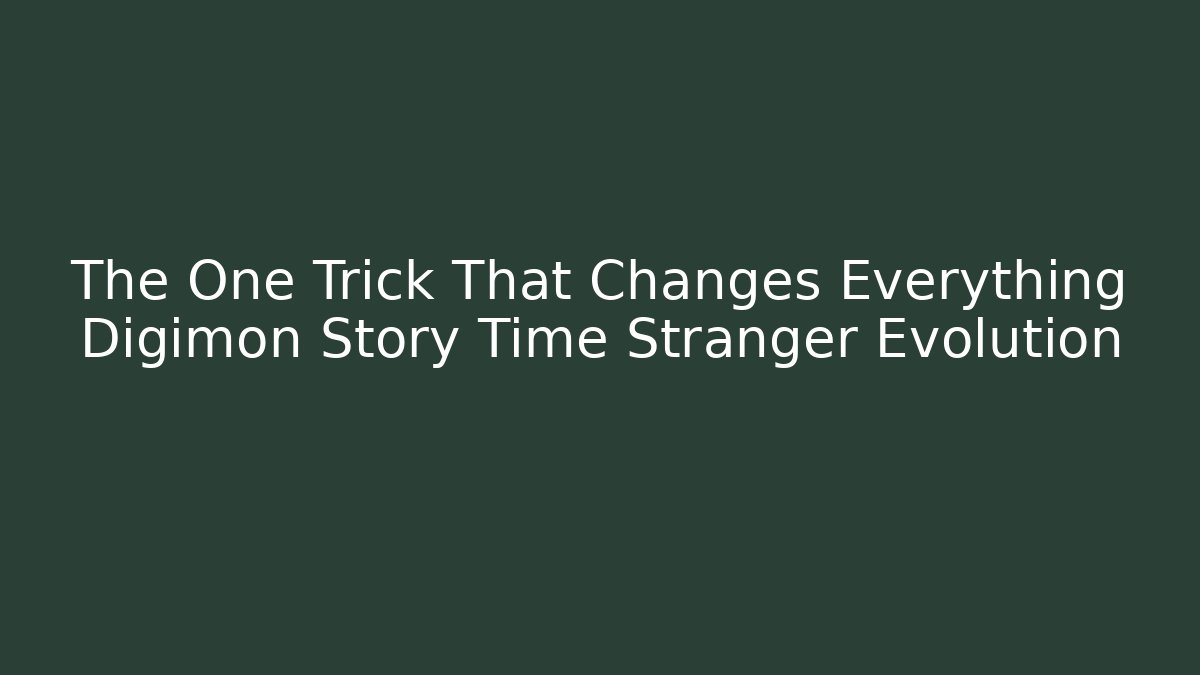 The One Trick That Changes Everything Digimon Story Time Stranger Evolution