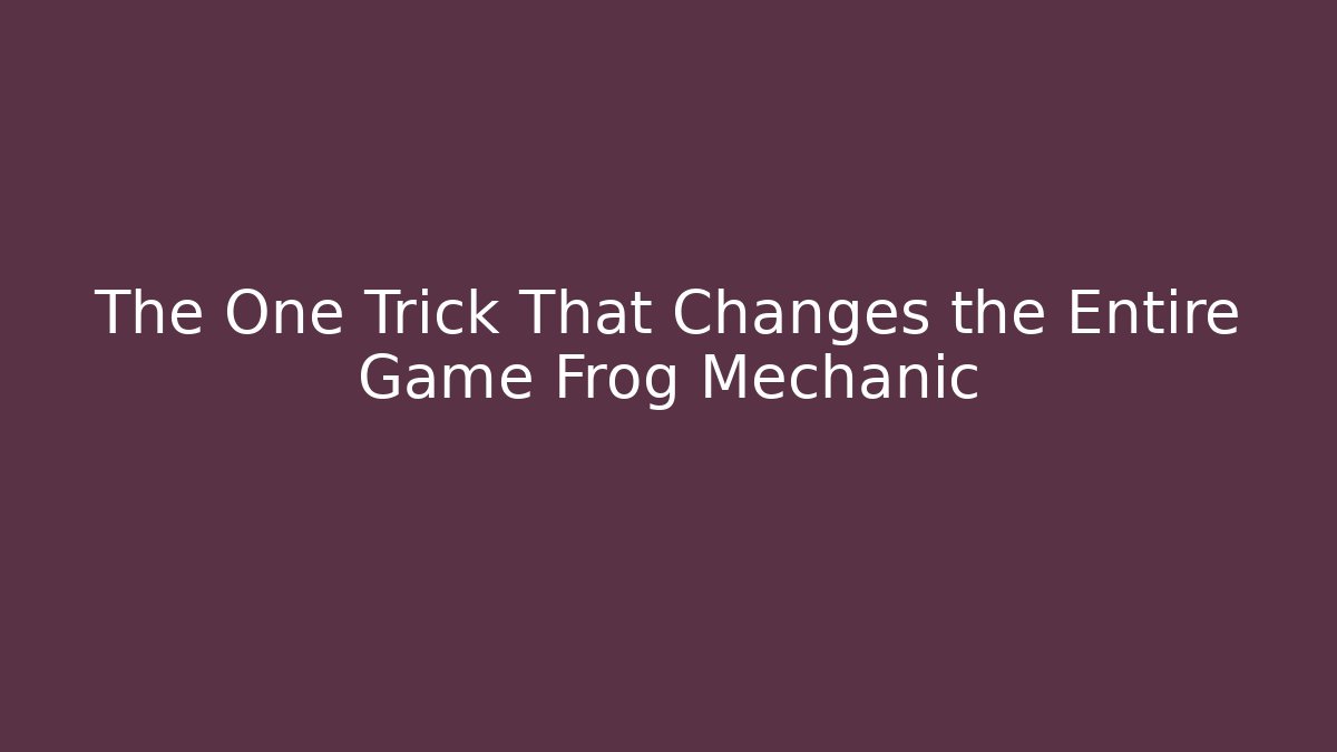 The One Trick That Changes the Entire Game Frog Mechanic