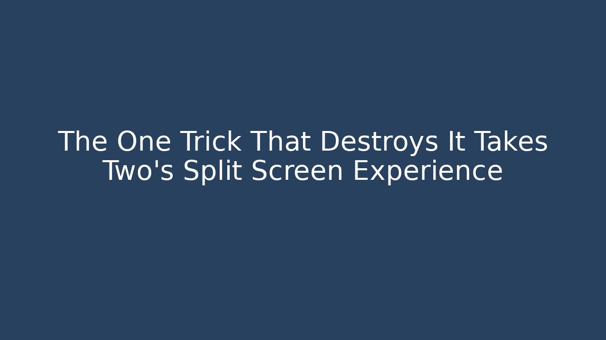 The One Trick That Destroys It Takes Two's Split Screen Experience