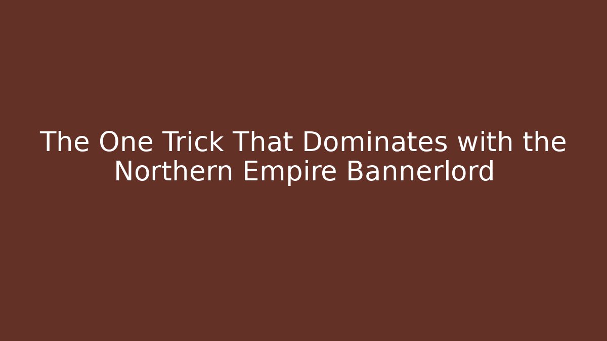 The One Trick That Dominates with the Northern Empire Bannerlord - Critter Realm