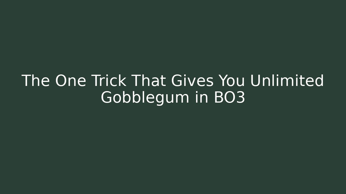The One Trick That Gives You Unlimited Gobblegum in BO3