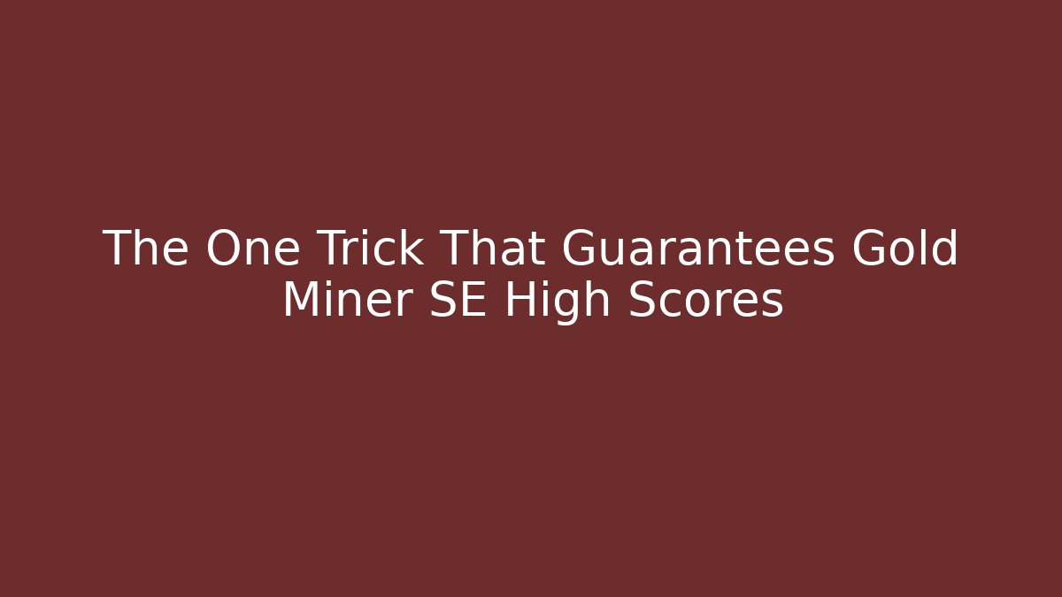 The One Trick That Guarantees Gold Miner SE High Scores