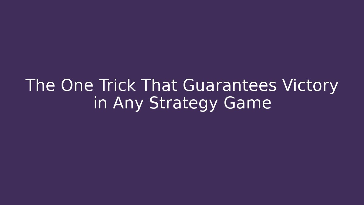 The One Trick That Guarantees Victory in Any Strategy Game
