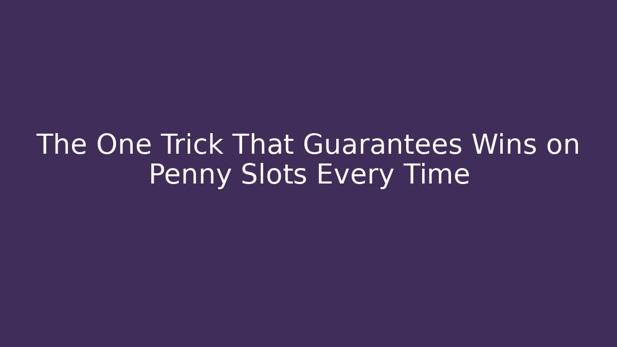 The One Trick That Guarantees Wins on Penny Slots Every Time