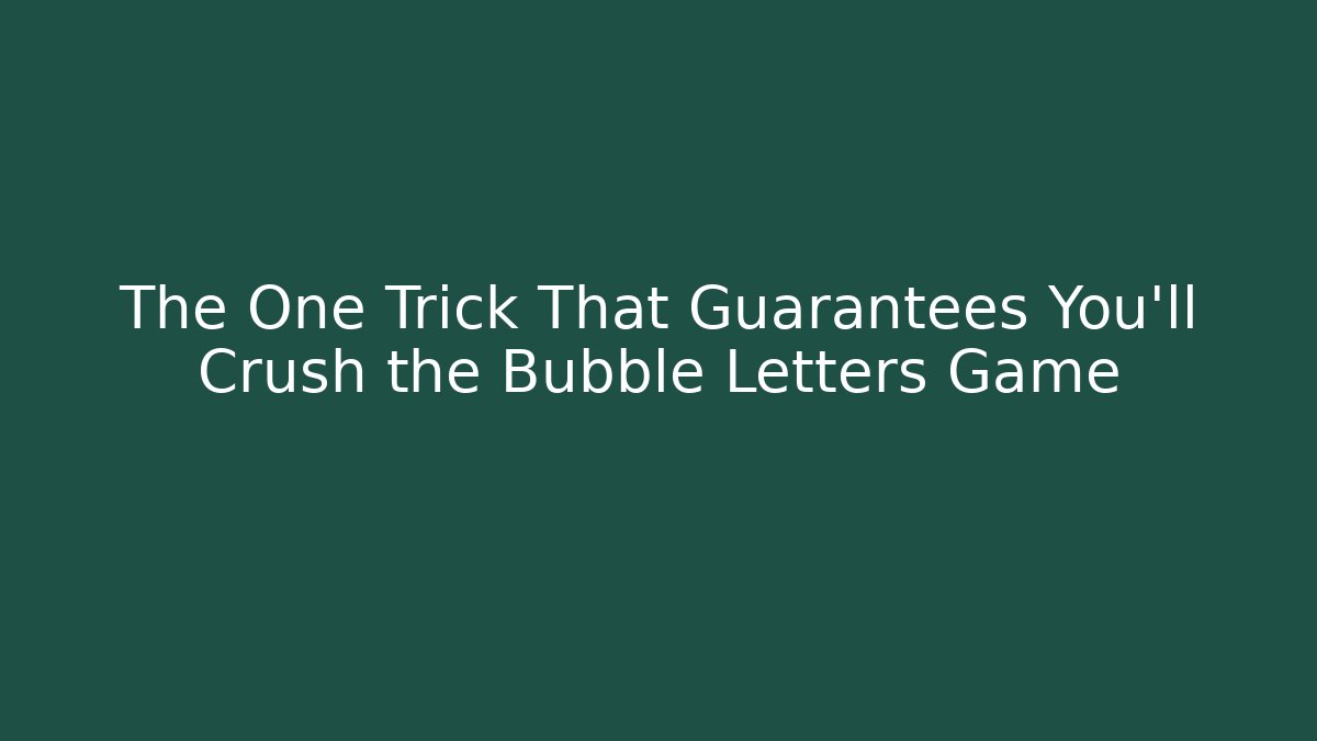 The One Trick That Guarantees You’ll Crush the Bubble Letters Game