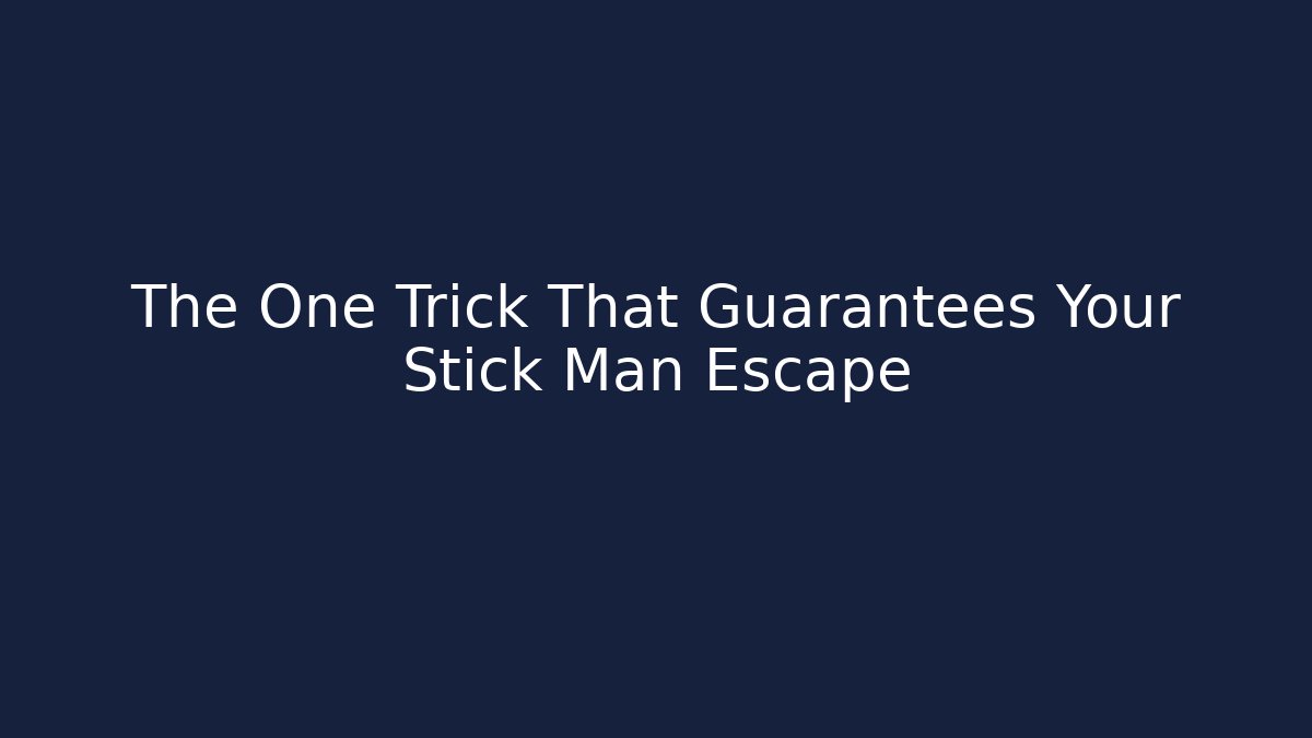 The One Trick That Guarantees Your Stick Man Escape
