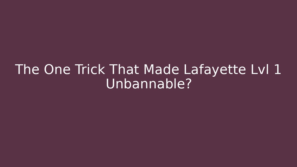 The One Trick That Made Lafayette Lvl 1 Unbannable?