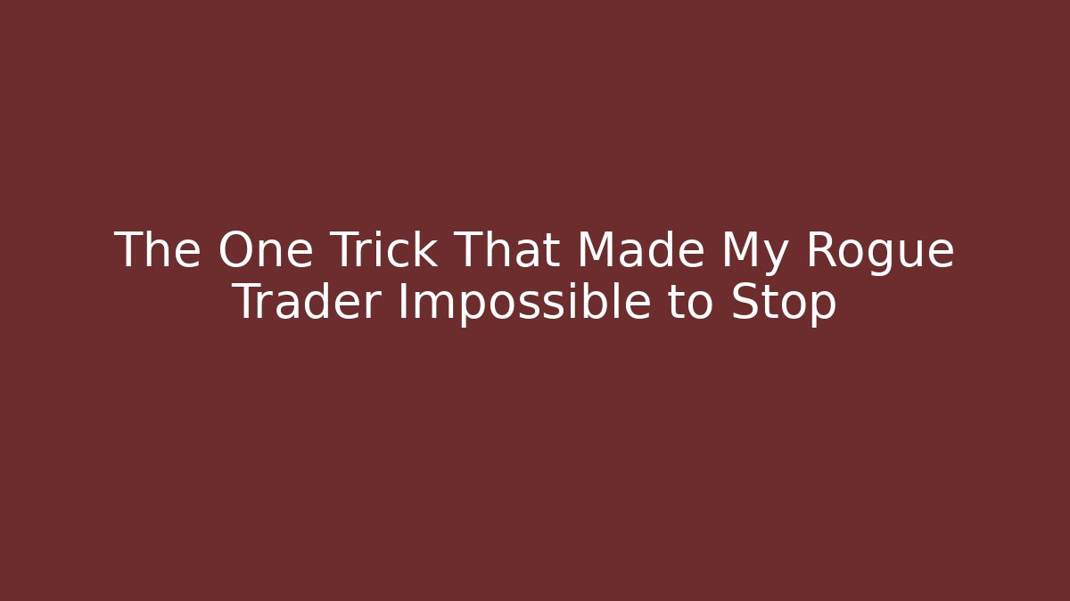 The One Trick That Made My Rogue Trader Impossible to Stop