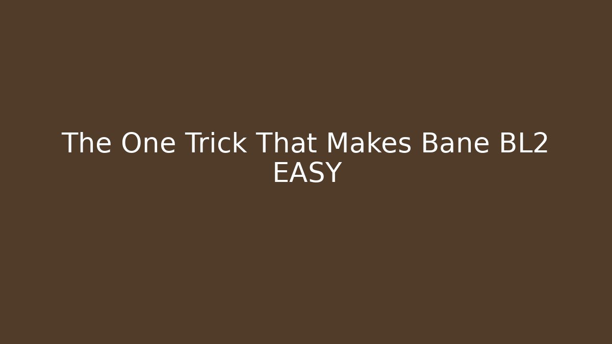 The One Trick That Makes Bane BL2 EASY