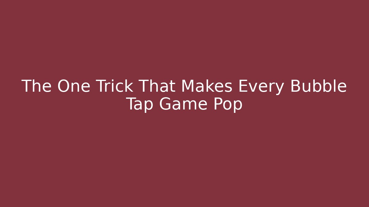 The One Trick That Makes Every Bubble Tap Game Pop