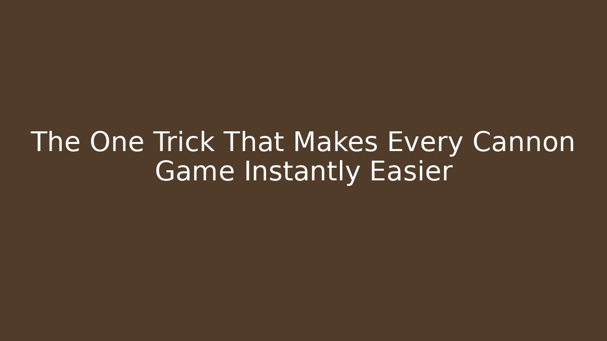 The One Trick That Makes Every Cannon Game Instantly Easier