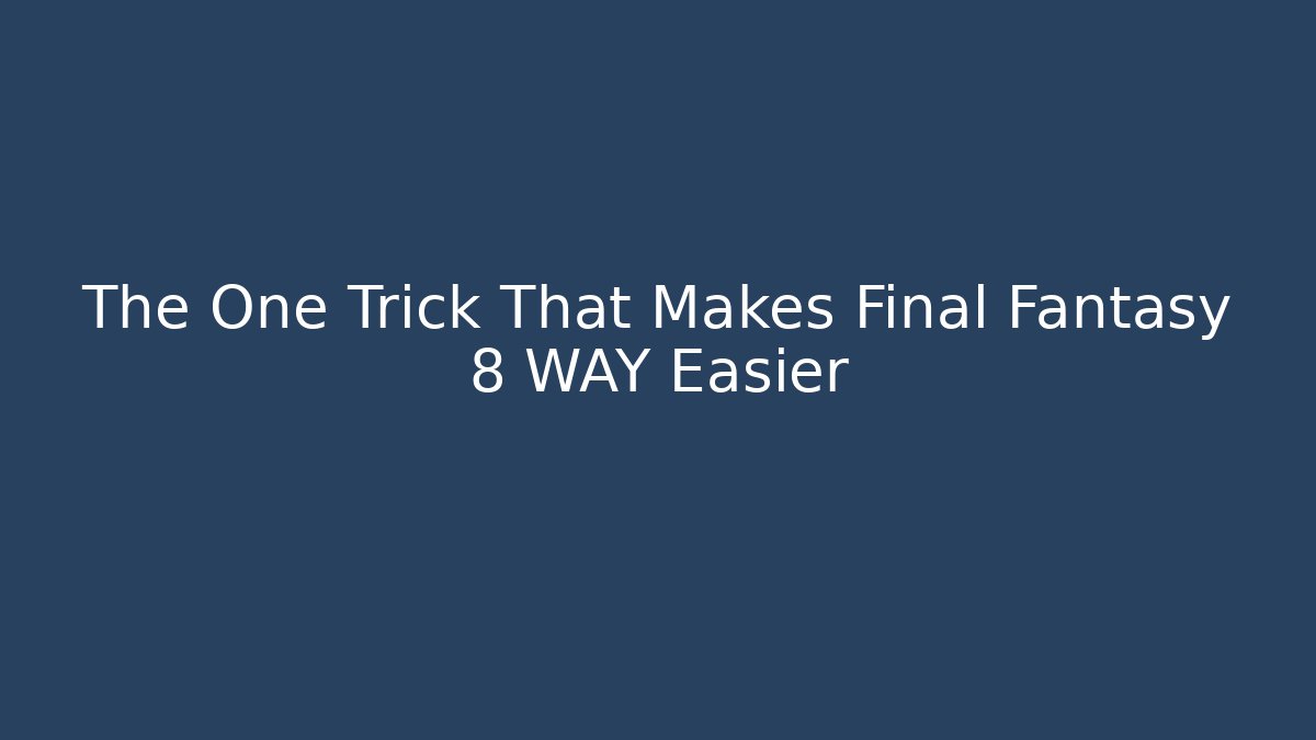 The One Trick That Makes Final Fantasy 8 WAY Easier