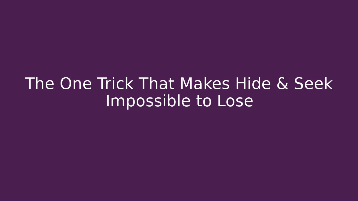 The One Trick That Makes Hide & Seek Impossible to Lose