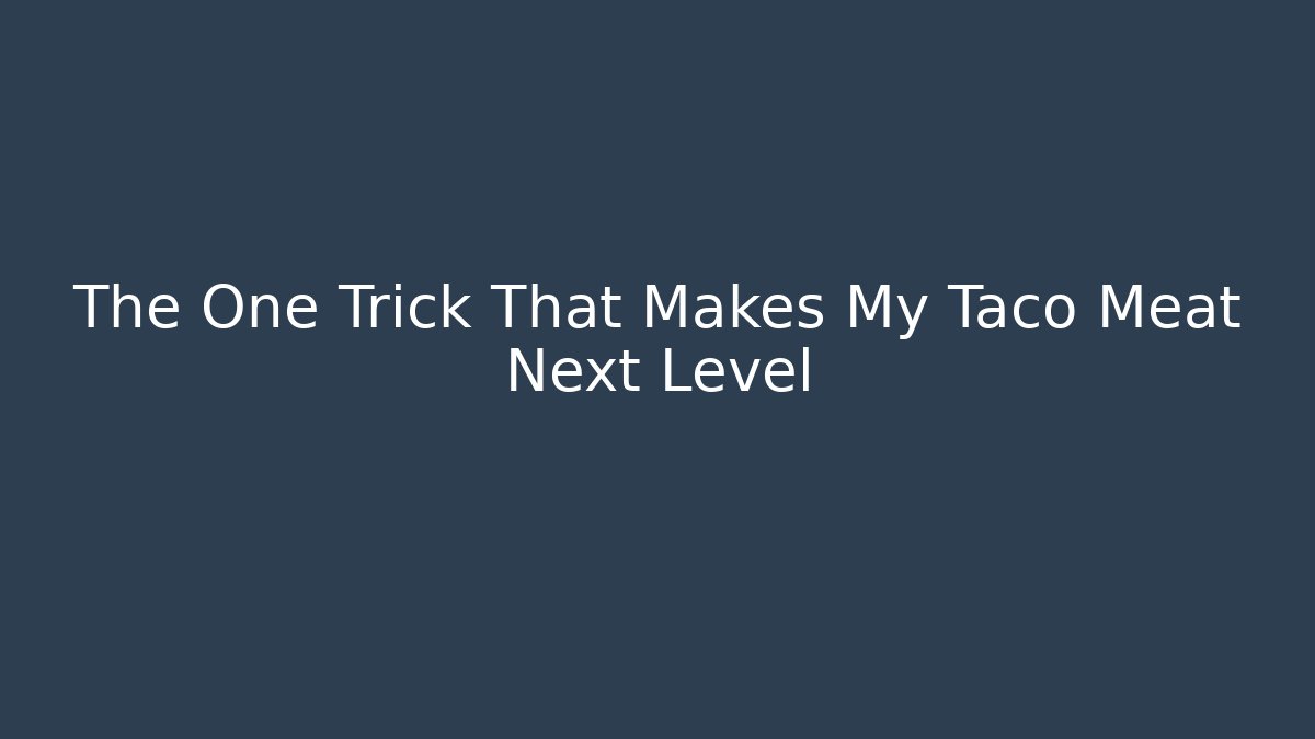 The One Trick That Makes My Taco Meat Next Level