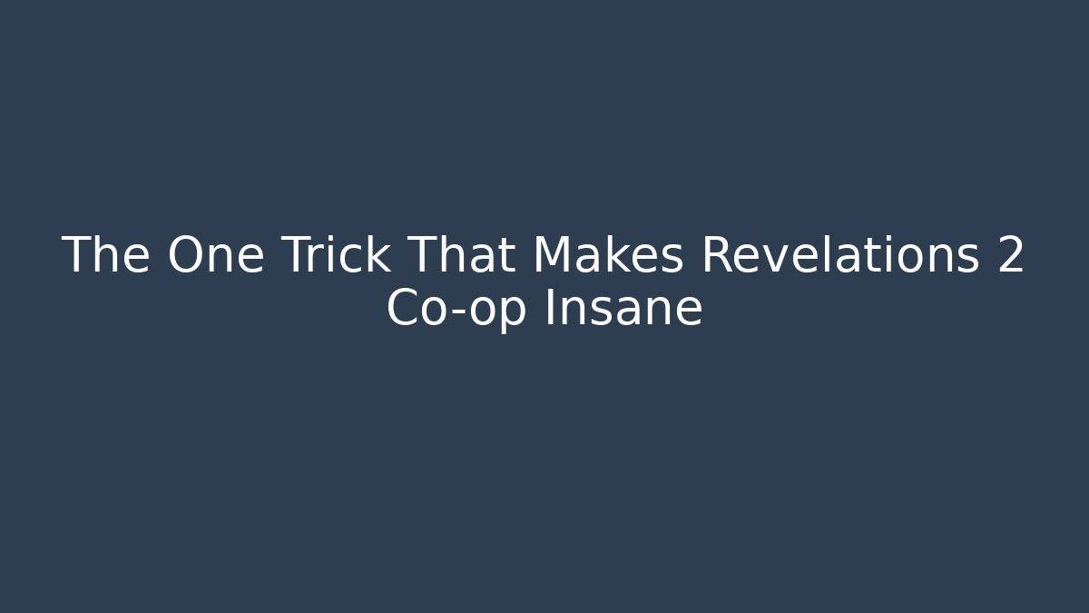 The One Trick That Makes Revelations 2 Co-op Insane