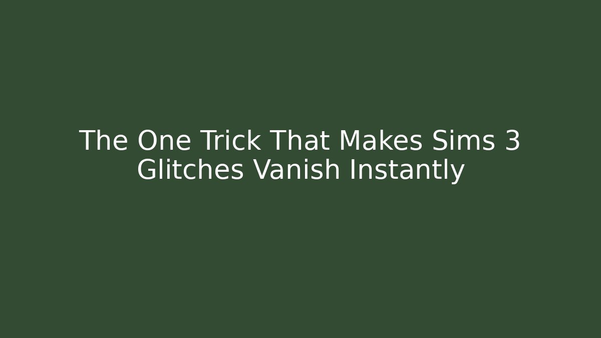 The One Trick That Makes Sims 3 Glitches Vanish Instantly