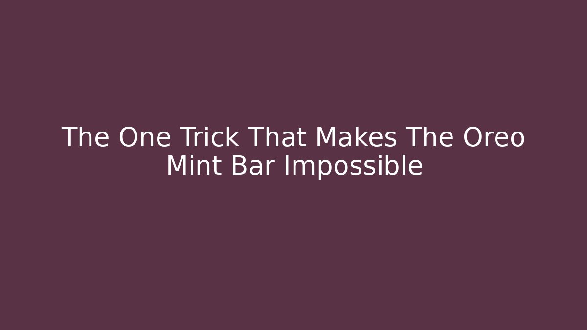 The One Trick That Makes The Oreo Mint Bar Impossible