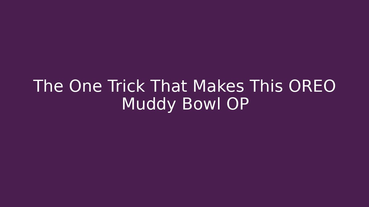 The One Trick That Makes This OREO Muddy Bowl OP