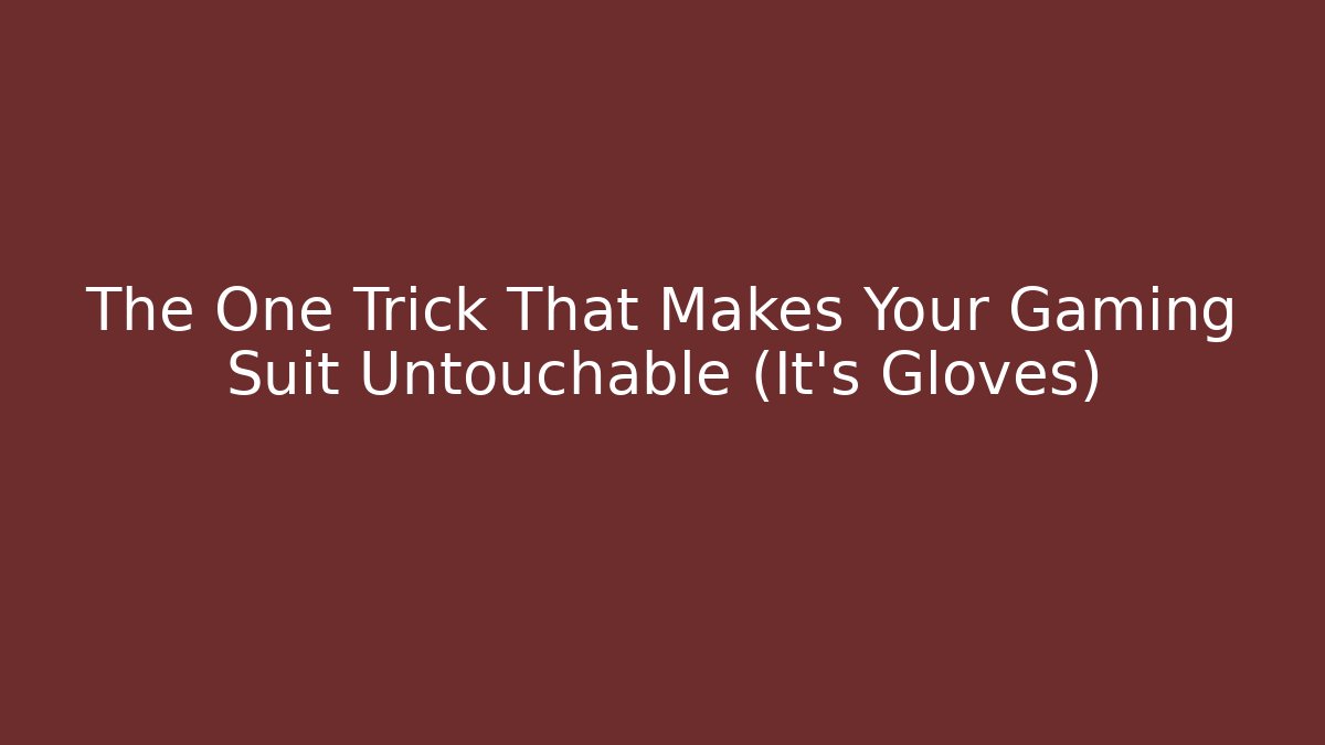 The One Trick That Makes Your Gaming Suit Untouchable (It’s Gloves)