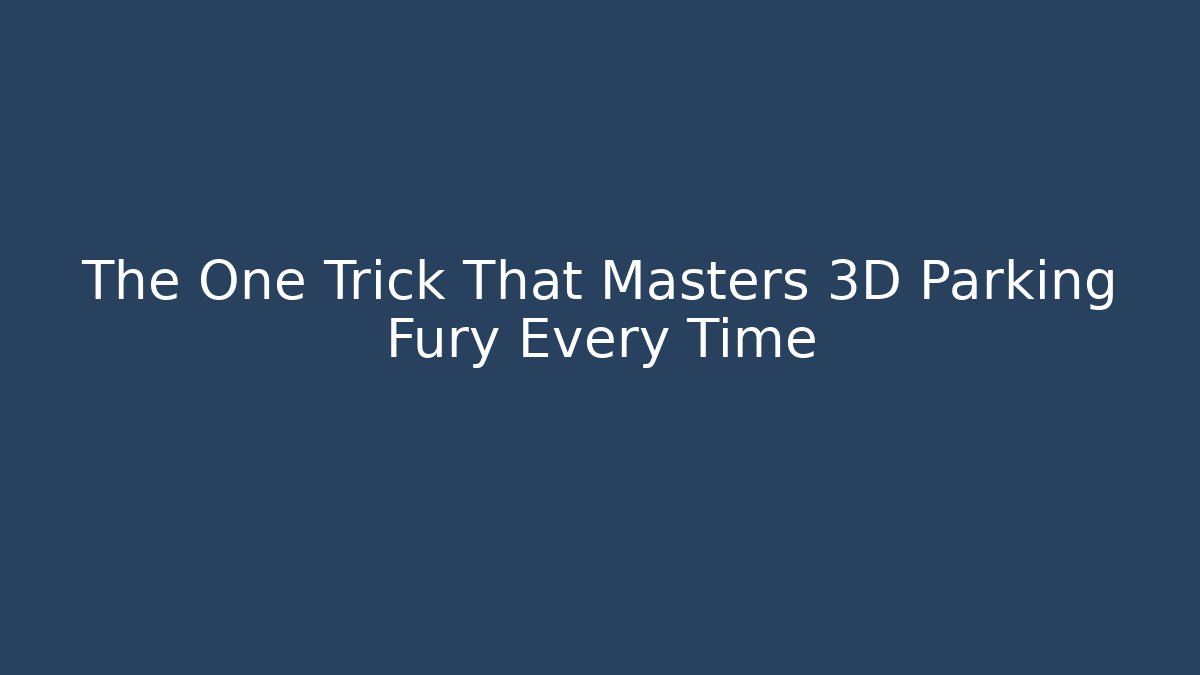 The One Trick That Masters 3D Parking Fury Every Time