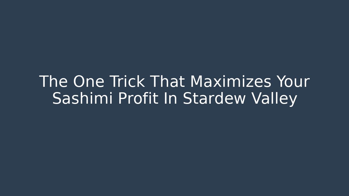 The One Trick That Maximizes Your Sashimi Profit In Stardew Valley
