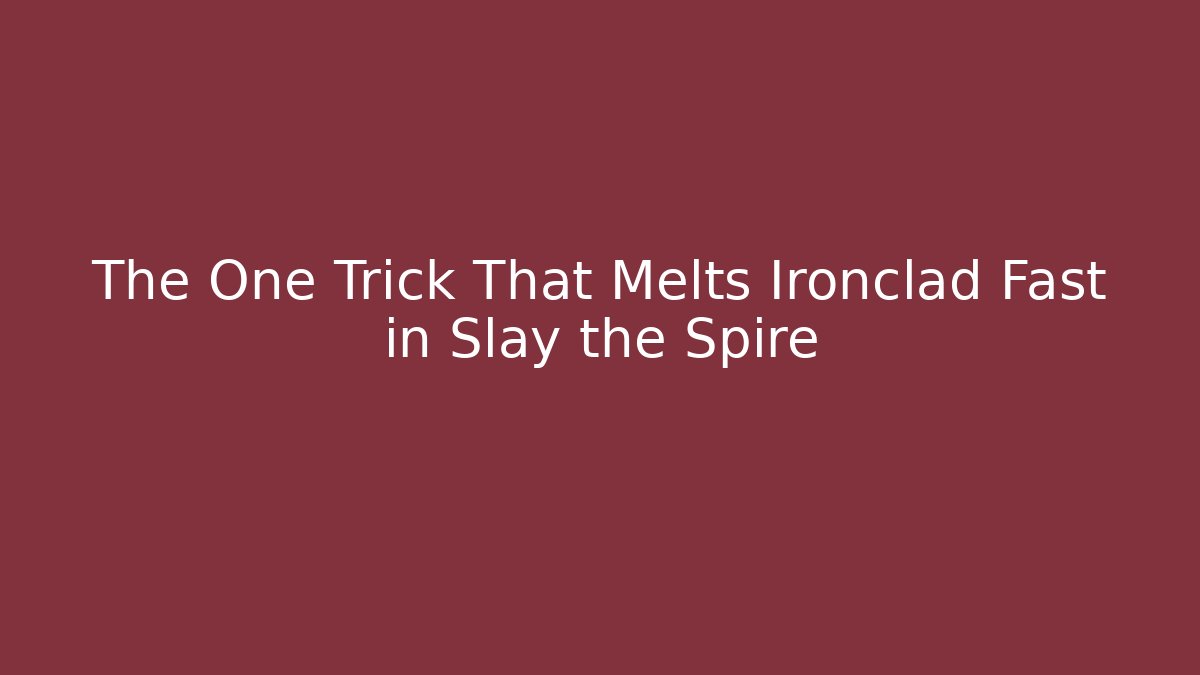 The One Trick That Melts Ironclad Fast in Slay the Spire
