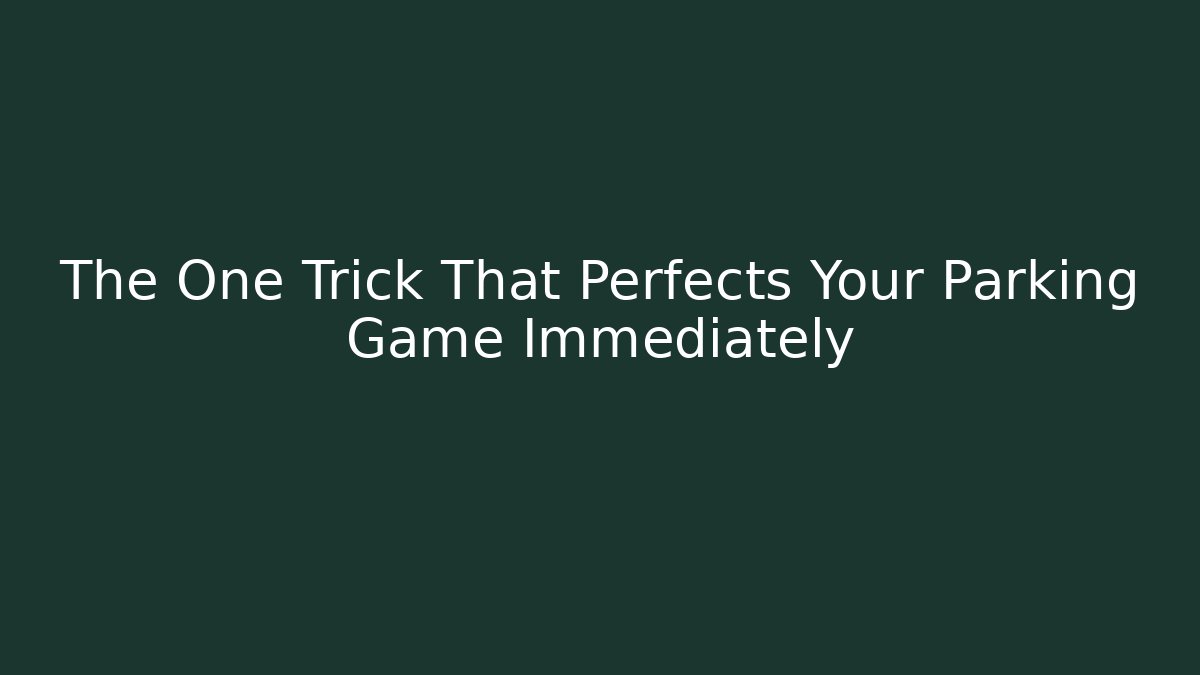 The One Trick That Perfects Your Parking Game Immediately