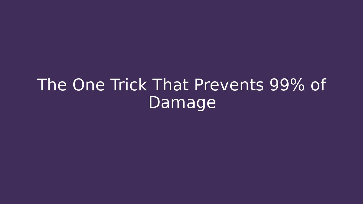 The One Trick That Prevents 99% of Damage