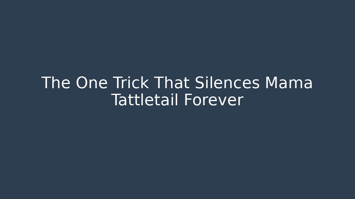 The One Trick That Silences Mama Tattletail Forever