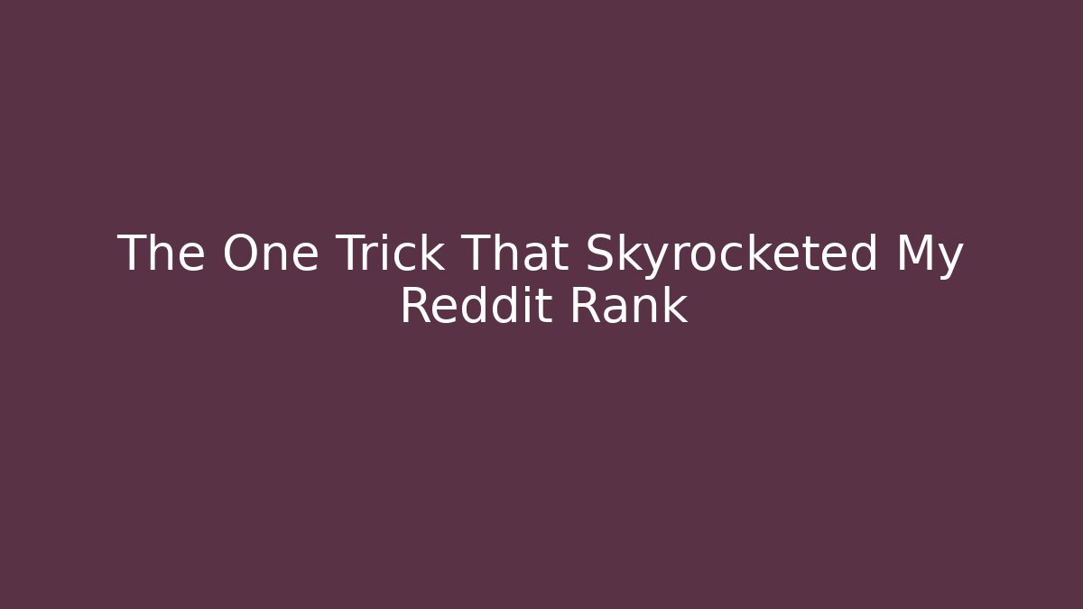 The One Trick That Skyrocketed My Reddit Rank