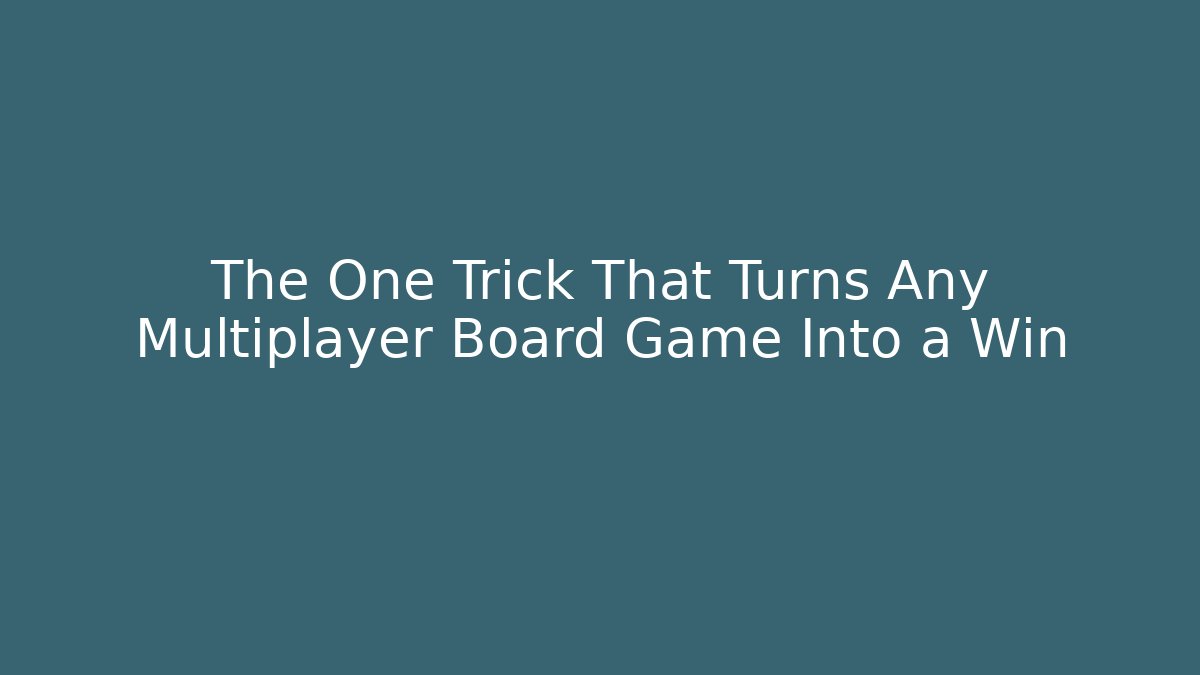 The One Trick That Turns Any Multiplayer Board Game Into a Win