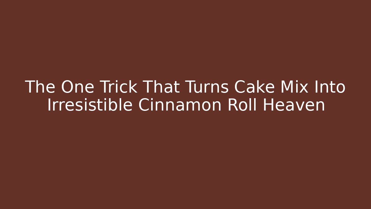 The One Trick That Turns Cake Mix Into Irresistible Cinnamon Roll Heaven