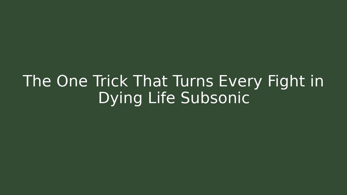 The One Trick That Turns Every Fight in Dying Life Subsonic